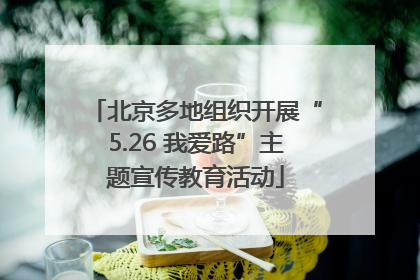 北京多地组织开展“5.26 我爱路”主题宣传教育活动