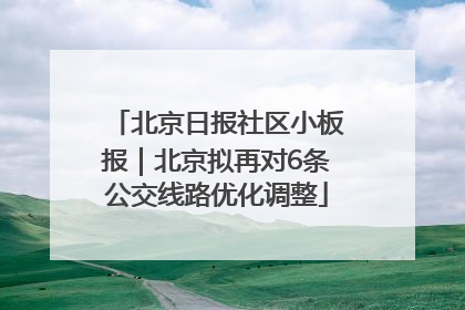 北京日报社区小板报｜北京拟再对6条公交线路优化调整