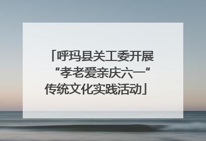呼玛县关工委开展“孝老爱亲庆六一”传统文化实践活动