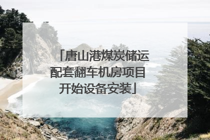 唐山港煤炭储运配套翻车机房项目开始设备安装