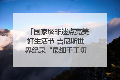 国家级非遗点亮美好生活节 吉尼斯世界纪录“最细手工切面”邀您来品！｜美好生活有“盐”味