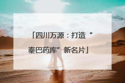 四川万源：打造“秦巴药库”新名片