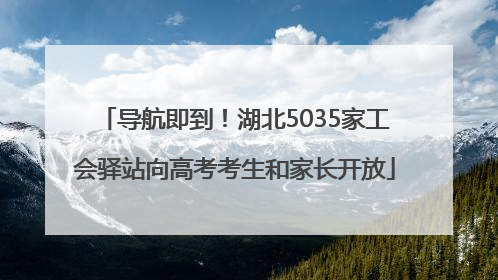 导航即到!湖北5035家工会驿站向高考考生和家长开放