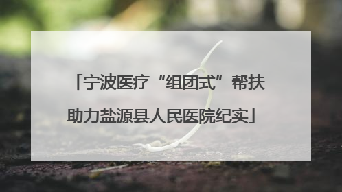 宁波医疗“组团式”帮扶助力盐源县人民医院纪实