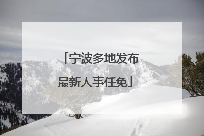 宁波多地发布最新人事任免