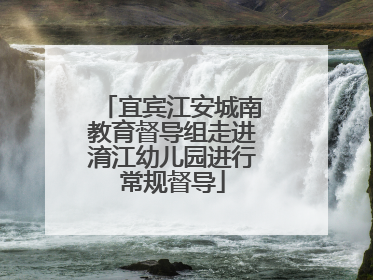 宜宾江安城南教育督导组走进淯江幼儿园进行常规督导