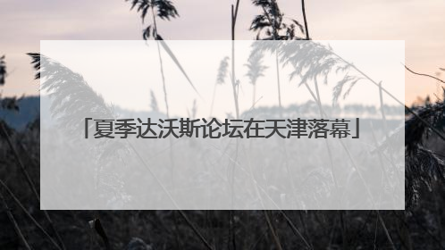 夏季达沃斯论坛在天津落幕