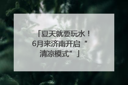 夏天就要玩水！6月来济南开启“清凉模式”