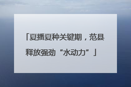 夏播夏种关键期，范县释放强劲“水动力”