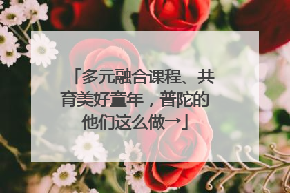 多元融合课程、共育美好童年，普陀的他们这么做→