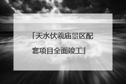 天水伏羲庙景区配套项目全面竣工