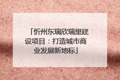 忻州东瑞欣瑞里建设项目:打造城市商业发展新地标