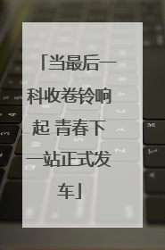 当最后一科收卷铃响起 青春下一站正式发车