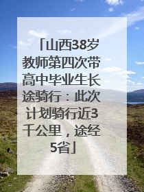 山西38岁教师第四次带高中毕业生长途骑行：此次计划骑行近3千公里，途经5省