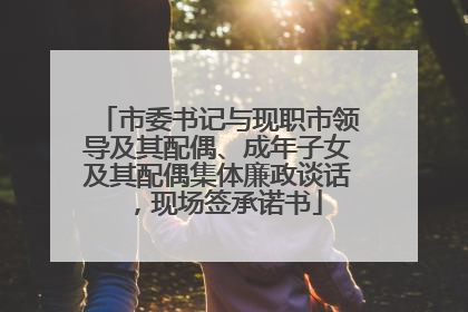 市委书记与现职市领导及其配偶、成年子女及其配偶集体廉政谈话，现场签承诺书