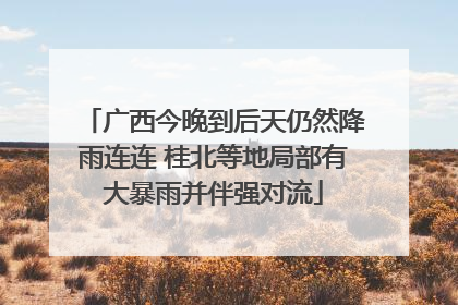 广西今晚到后天仍然降雨连连 桂北等地局部有大暴雨并伴强对流