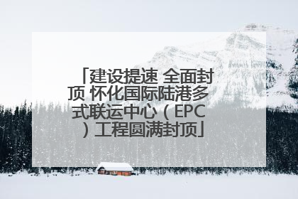 建设提速 全面封顶 怀化国际陆港多式联运中心（EPC）工程圆满封顶