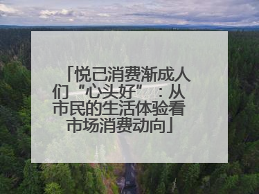 悦己消费渐成人们“心头好”：从市民的生活体验看市场消费动向