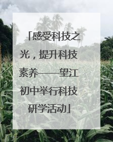 感受科技之光，提升科技素养——望江初中举行科技研学活动