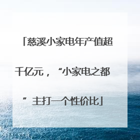 慈溪小家电年产值超千亿元，“小家电之都”主打一个性价比