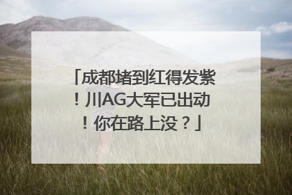 成都堵到红得发紫！川AG大军已出动！你在路上没？
