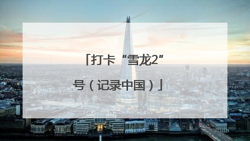 打卡“雪龙2”号（记录中国）