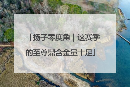 扬子零度角｜这赛季的至尊鼎含金量十足