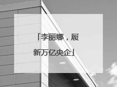 李丽娜，履新万亿央企