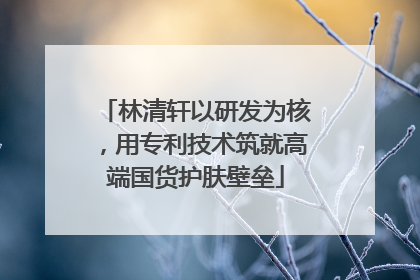 林清轩以研发为核，用专利技术筑就高端国货护肤壁垒