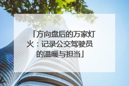 方向盘后的万家灯火：记录公交驾驶员的温暖与担当