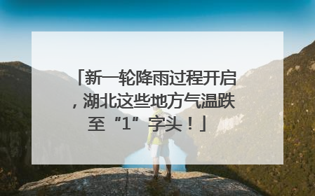 新一轮降雨过程开启，湖北这些地方气温跌至“1”字头！