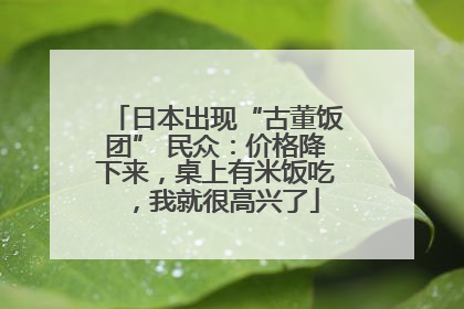 日本出现“古董饭团” 民众：价格降下来，桌上有米饭吃，我就很高兴了