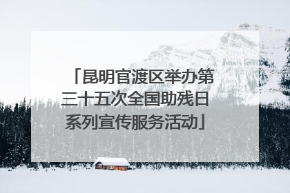 昆明官渡区举办第三十五次全国助残日系列宣传服务活动