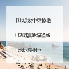 比想象中更惊艳！昆明滇池绿道新地标亮相→