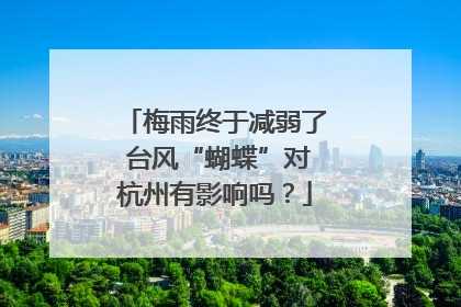 梅雨终于减弱了 台风“蝴蝶”对杭州有影响吗？