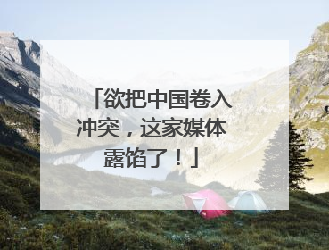 欲把中国卷入冲突，这家媒体露馅了！