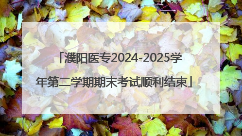 濮阳医专2024-2025学年第二学期期末考试顺利结束