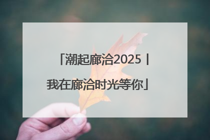 潮起廊洽2025丨我在廊洽时光等你