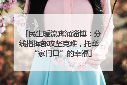 民生暖流奔涌淄博：分线指挥部攻坚克难，托举“家门口”的幸福