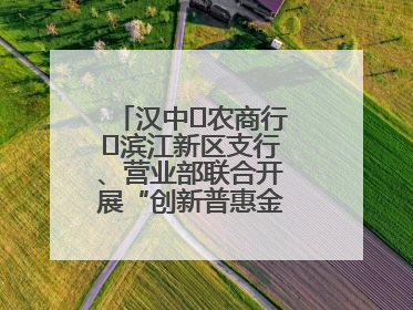 汉中‬农商行‬滨江新区支行、营业部联合开展“创新普惠金融示范”活动