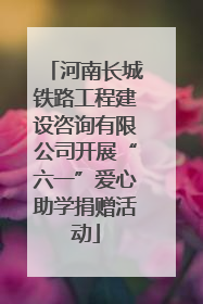 河南长城铁路工程建设咨询有限公司开展“六一”爱心助学捐赠活动