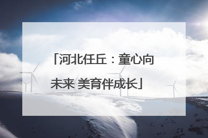 河北任丘：童心向未来 美育伴成长