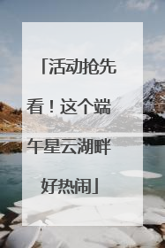 活动抢先看！这个端午星云湖畔好热闹