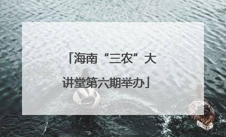 海南“三农”大讲堂第六期举办
