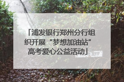 浦发银行郑州分行组织开展“梦想加油站”高考爱心公益活动