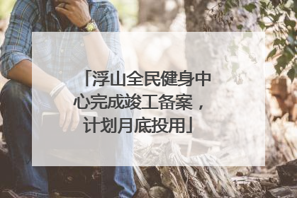 浮山全民健身中心完成竣工备案，计划月底投用