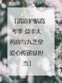 清凉护航高考季 益丰大药房与九芝堂爱心传递显担当
