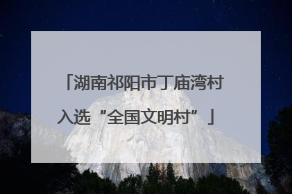 湖南祁阳市丁庙湾村入选“全国文明村”