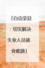 自贡荣县：切实解决失业人员就业难题