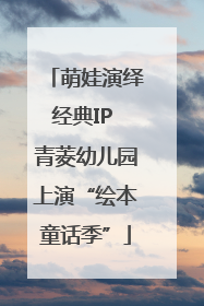 萌娃演绎经典IP 青菱幼儿园上演“绘本童话季”